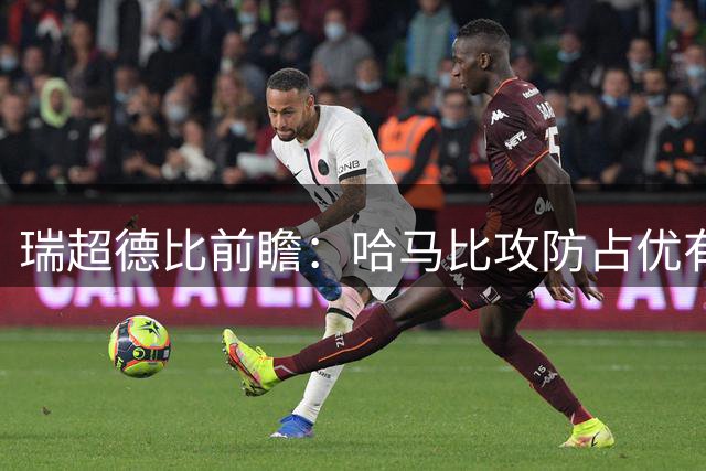 瑞超德比前瞻：哈马比攻防占优有望客胜AIK索尔纳